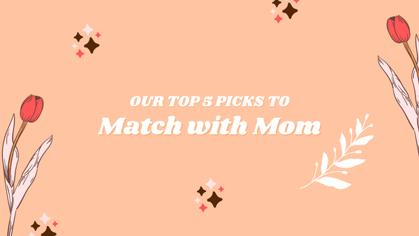 Better Together - Our Top 5 Picks to Match with Mom!